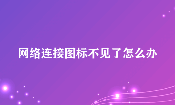 网络连接图标不见了怎么办