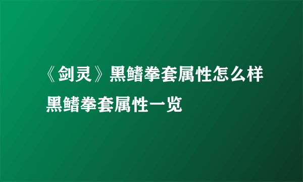 《剑灵》黑鳍拳套属性怎么样 黑鳍拳套属性一览