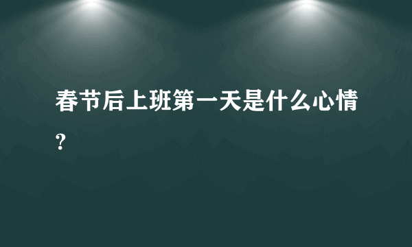 春节后上班第一天是什么心情?