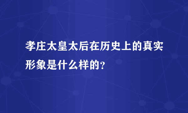 孝庄太皇太后在历史上的真实形象是什么样的？