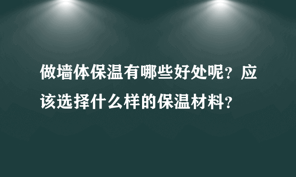 做墙体保温有哪些好处呢？应该选择什么样的保温材料？