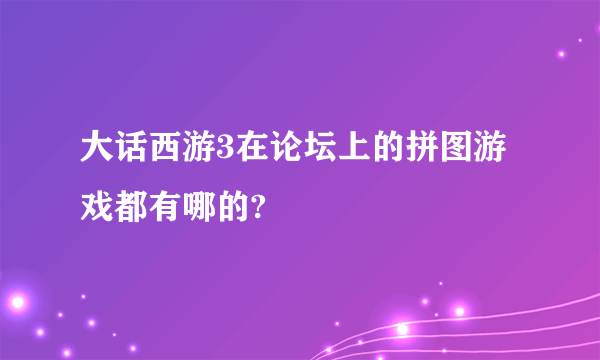 大话西游3在论坛上的拼图游戏都有哪的?