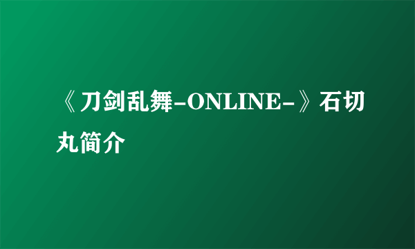 《刀剑乱舞-ONLINE-》石切丸简介