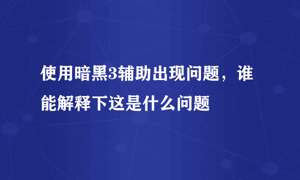 使用暗黑3辅助出现问题，谁能解释下这是什么问题