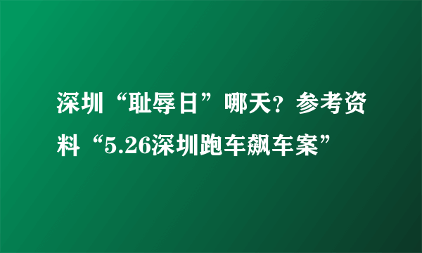 深圳“耻辱日”哪天？参考资料“5.26深圳跑车飙车案”