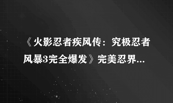 《火影忍者疾风传：究极忍者风暴3完全爆发》完美忍界年表全收集