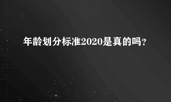 年龄划分标准2020是真的吗？