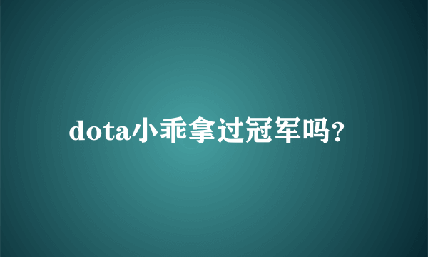 dota小乖拿过冠军吗？