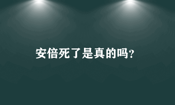 安倍死了是真的吗？