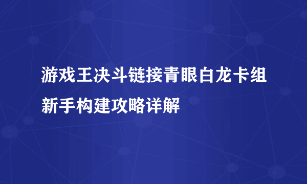 游戏王决斗链接青眼白龙卡组新手构建攻略详解