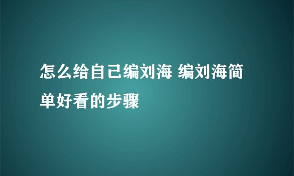 怎么给自己编刘海 编刘海简单好看的步骤