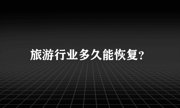 旅游行业多久能恢复？