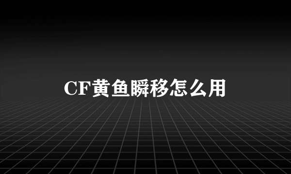 CF黄鱼瞬移怎么用