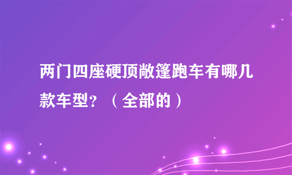 两门四座硬顶敞篷跑车有哪几款车型？（全部的）