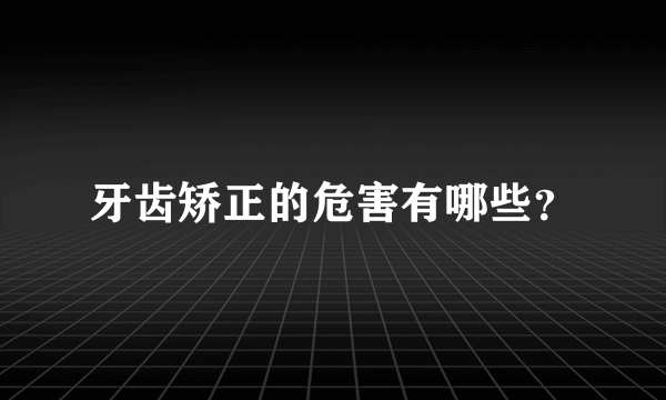 牙齿矫正的危害有哪些？