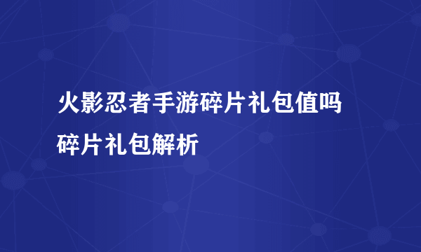 火影忍者手游碎片礼包值吗 碎片礼包解析