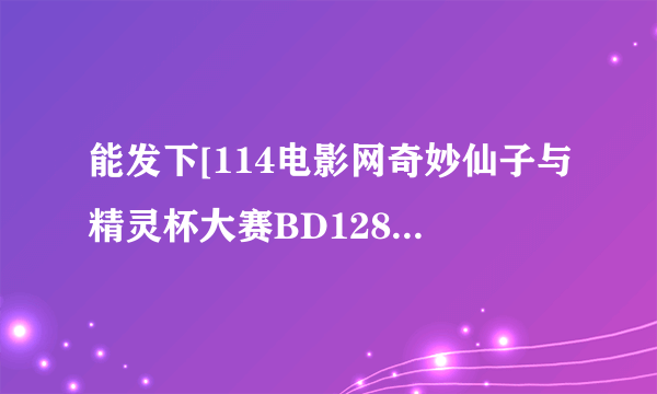 能发下[114电影网奇妙仙子与精灵杯大赛BD1280高清中字的种子或下载链接么？