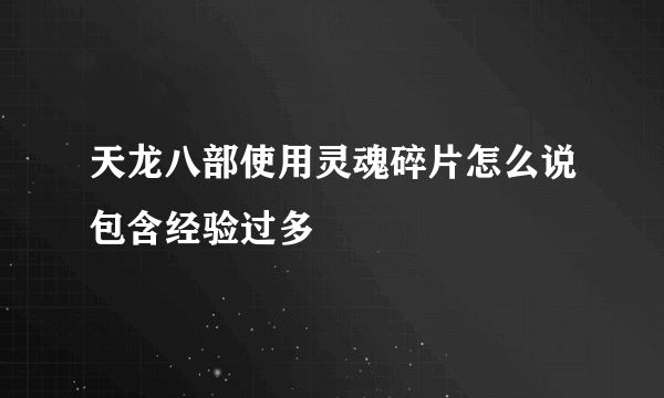 天龙八部使用灵魂碎片怎么说包含经验过多