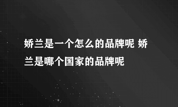 娇兰是一个怎么的品牌呢 娇兰是哪个国家的品牌呢