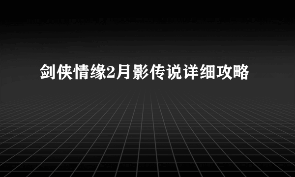 剑侠情缘2月影传说详细攻略