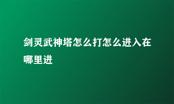 剑灵武神塔怎么打怎么进入在哪里进