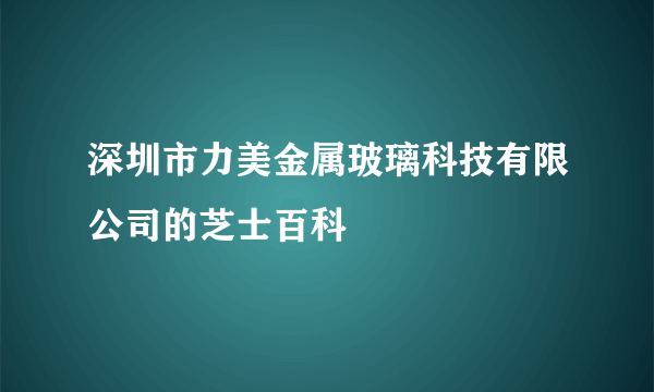 深圳市力美金属玻璃科技有限公司的芝士百科