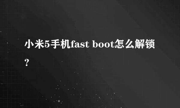 小米5手机fast boot怎么解锁？