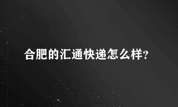 合肥的汇通快递怎么样？