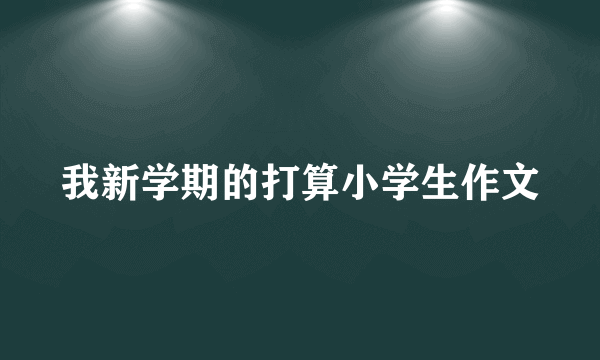 我新学期的打算小学生作文