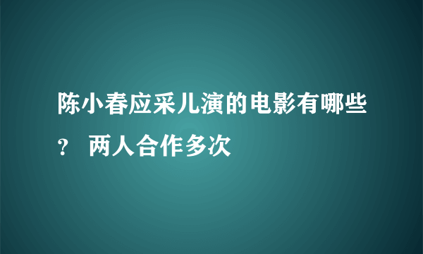 陈小春应采儿演的电影有哪些？ 两人合作多次