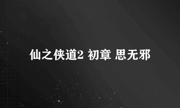 仙之侠道2 初章 思无邪