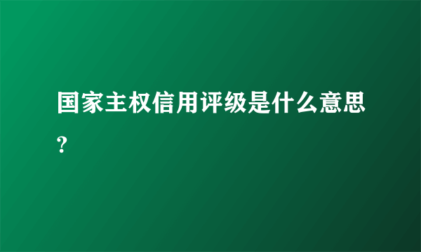 国家主权信用评级是什么意思?