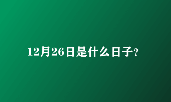 12月26日是什么日子？