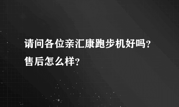 请问各位亲汇康跑步机好吗？售后怎么样？