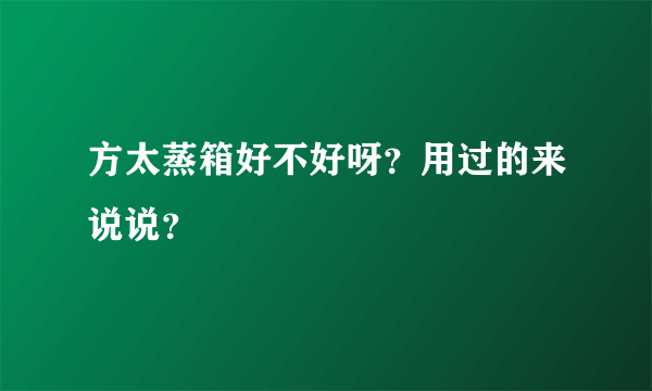 方太蒸箱好不好呀？用过的来说说？