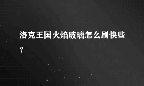 洛克王国火焰玻璃怎么刷快些？