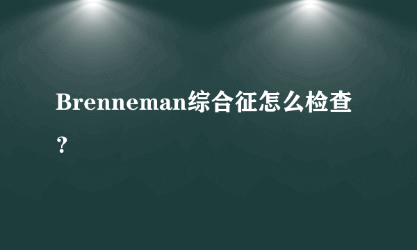 Brenneman综合征怎么检查？