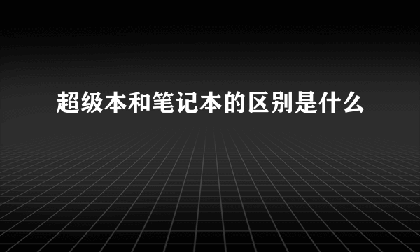 超级本和笔记本的区别是什么