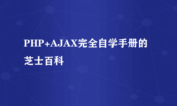 PHP+AJAX完全自学手册的芝士百科