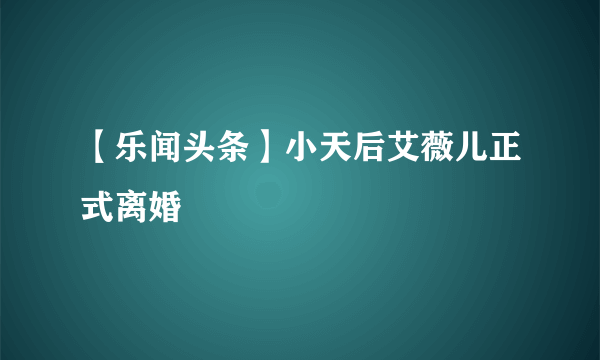 【乐闻头条】小天后艾薇儿正式离婚