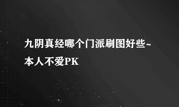 九阴真经哪个门派刷图好些~本人不爱PK