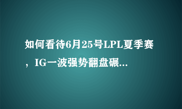 如何看待6月25号LPL夏季赛，IG一波强势翻盘碾压SNG拿下第一局比赛？