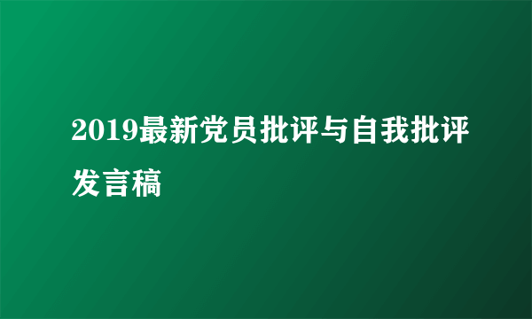 2019最新党员批评与自我批评发言稿