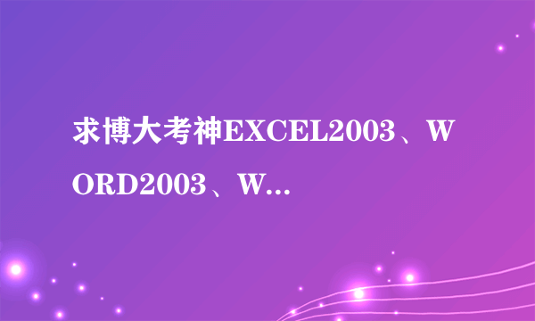 求博大考神EXCEL2003、WORD2003、WINDOWS XP破解版