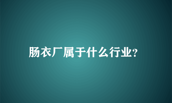 肠衣厂属于什么行业？