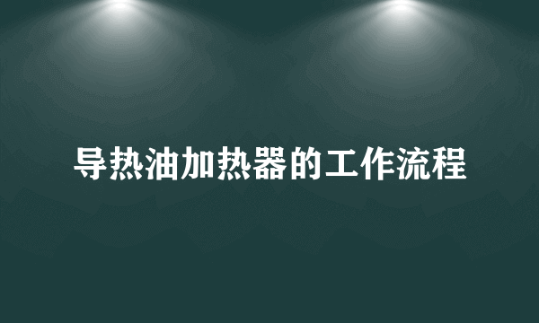 导热油加热器的工作流程