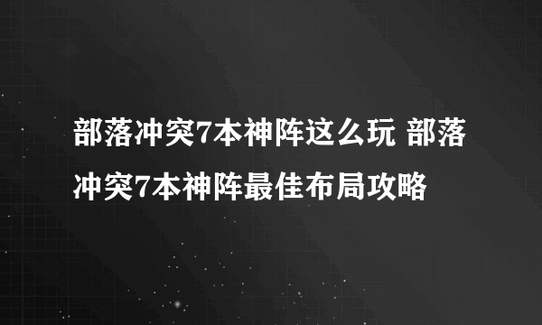 部落冲突7本神阵这么玩 部落冲突7本神阵最佳布局攻略