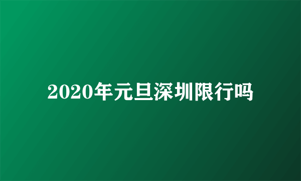 2020年元旦深圳限行吗