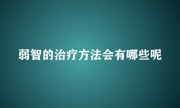 弱智的治疗方法会有哪些呢