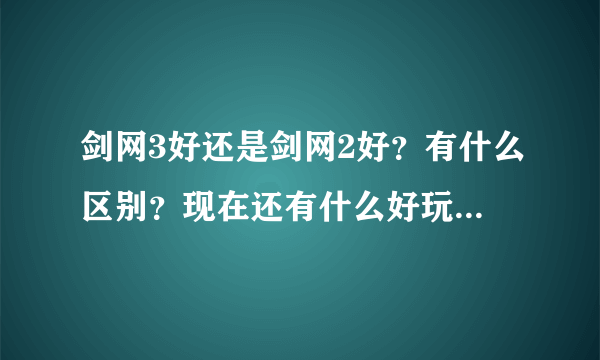 剑网3好还是剑网2好？有什么区别？现在还有什么好玩的网络游戏冲时间的？